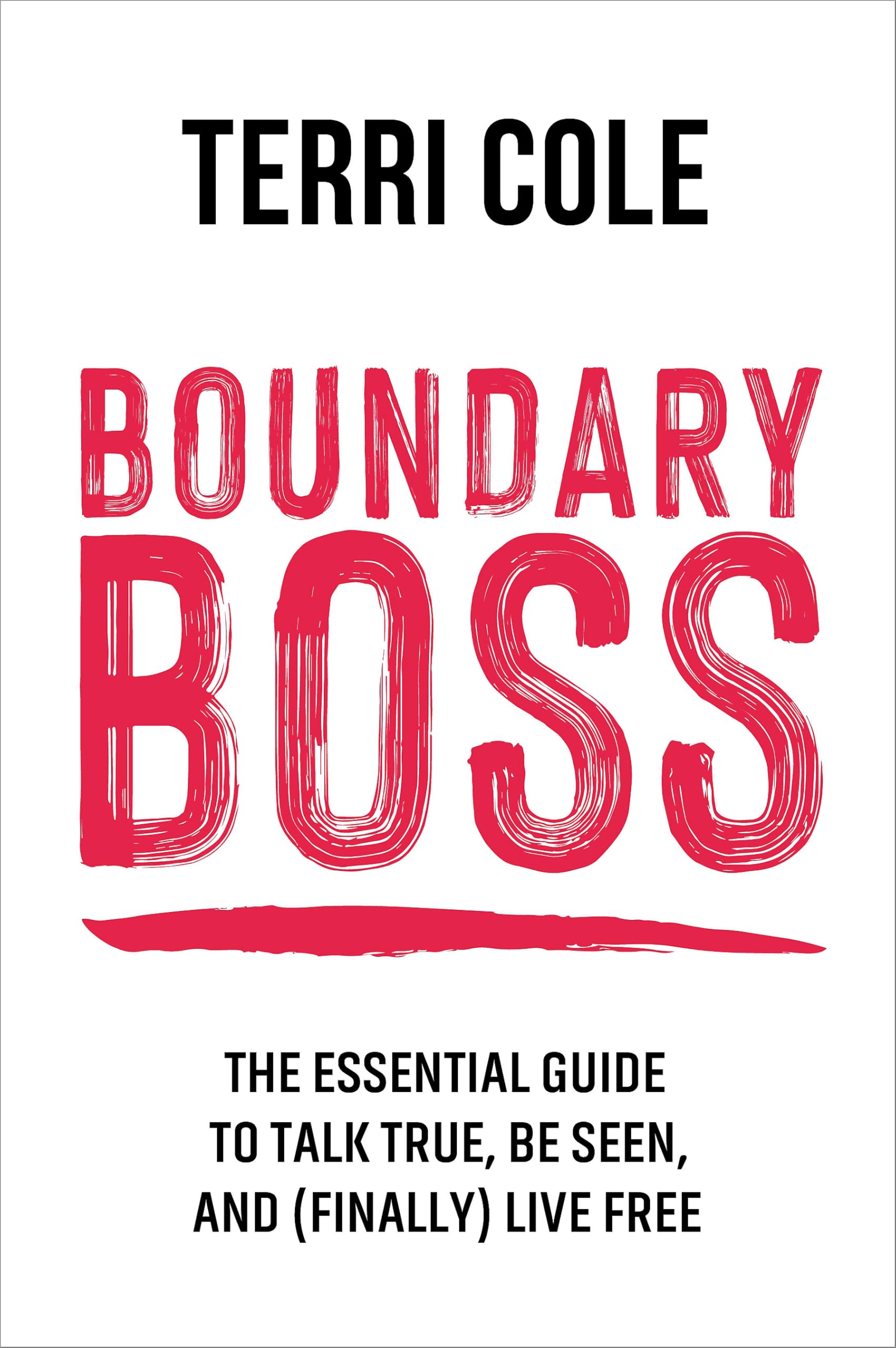 Boundary Boss : The Essential Guide to Talk True, Be Seen, and (Finally) Live Free
