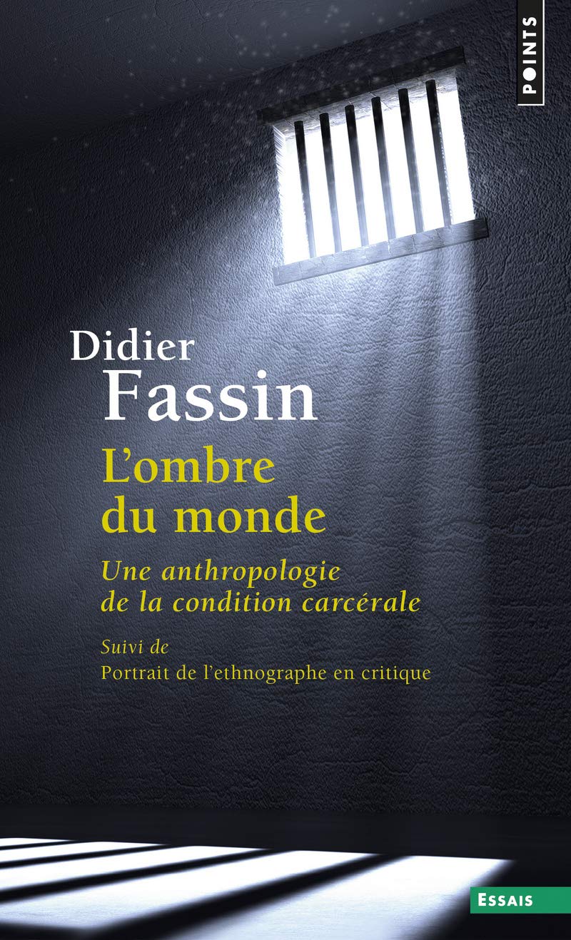 L'Ombre du monde. Une anthropologie de la condition carcérale (Points essais): Une anthropologie de la condition carcérale - Suivi de Portrait de l'ethnographe en critique