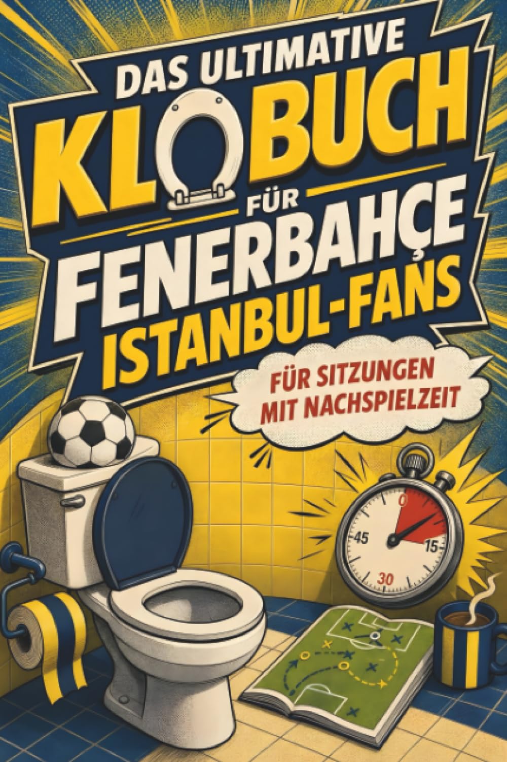 Das ultimative Klobuch für Fenerbahçe Istanbul-Fans: Für Sitzungen mit Nachspielzeit. Lustiges Geschenk mit Lifehacks, Fun Facts und Geschichten