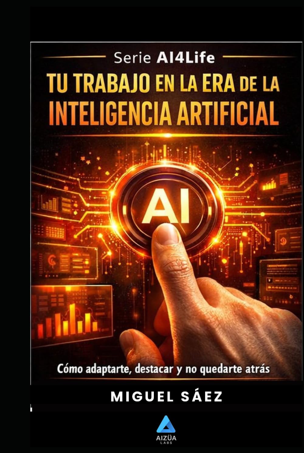 Tu Trabajo en la Era de la Inteligencia Artificial: Cómo adaptarte, reinventarte y liderar cuando la IA lo cambia todo (AI4LIFE: Inteligencia Artificial para Tu Vida, Tu Trabajo y Tu Dinero)