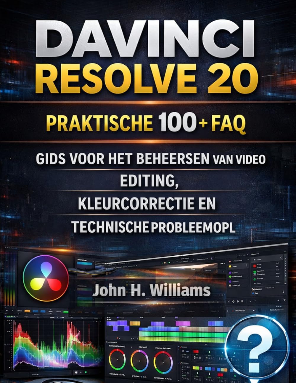 DAVINCI RESOLVE 20 PRAKTISCHE 100+ FAQ GIDS VOOR HET BEHEERSEN VAN VIDEO EDITING, KLEURCORRECTIE EN TECHNISCHE PROBLEEMOPLOSSING