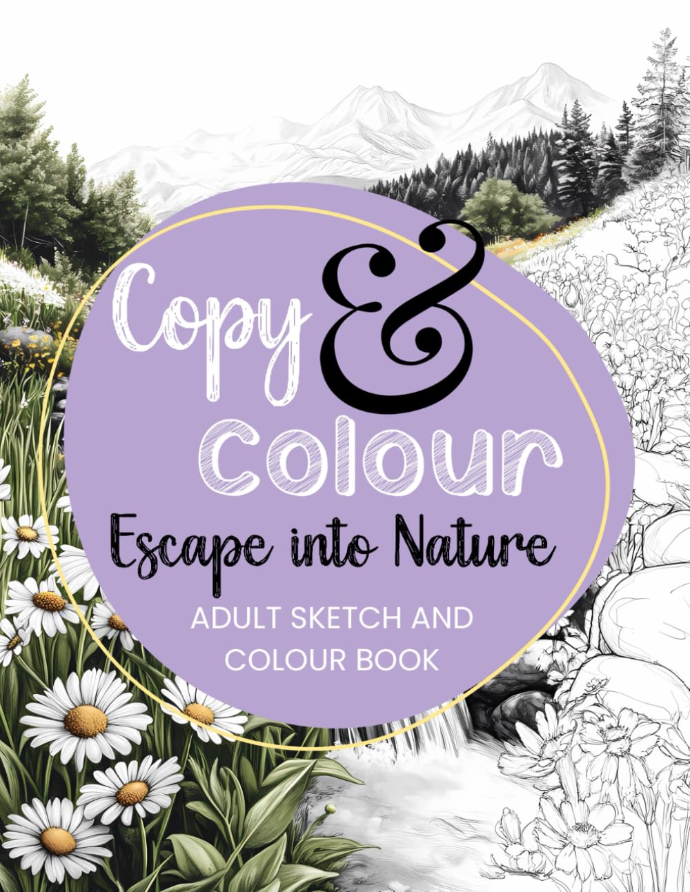 Escape into Nature: A Relaxing Copy & Colour Adult Sketch and Colour Book Featuring Beautiful Landscapes, Waterfalls, Wildflowers, Birds, Butterflies, and More