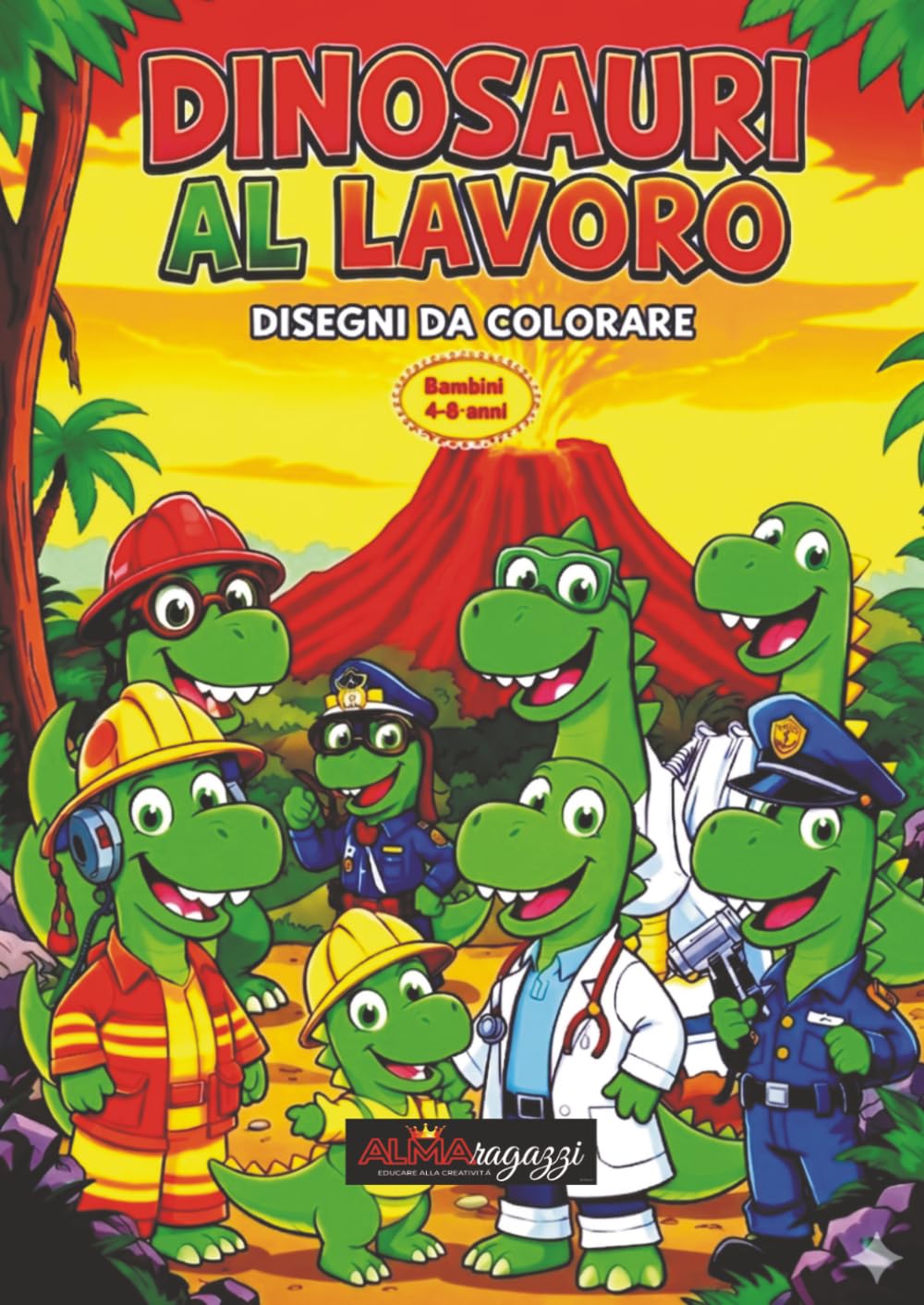 Dinosauri al Lavoro: Disegni da Colorare (ALMA RAGAZZI)