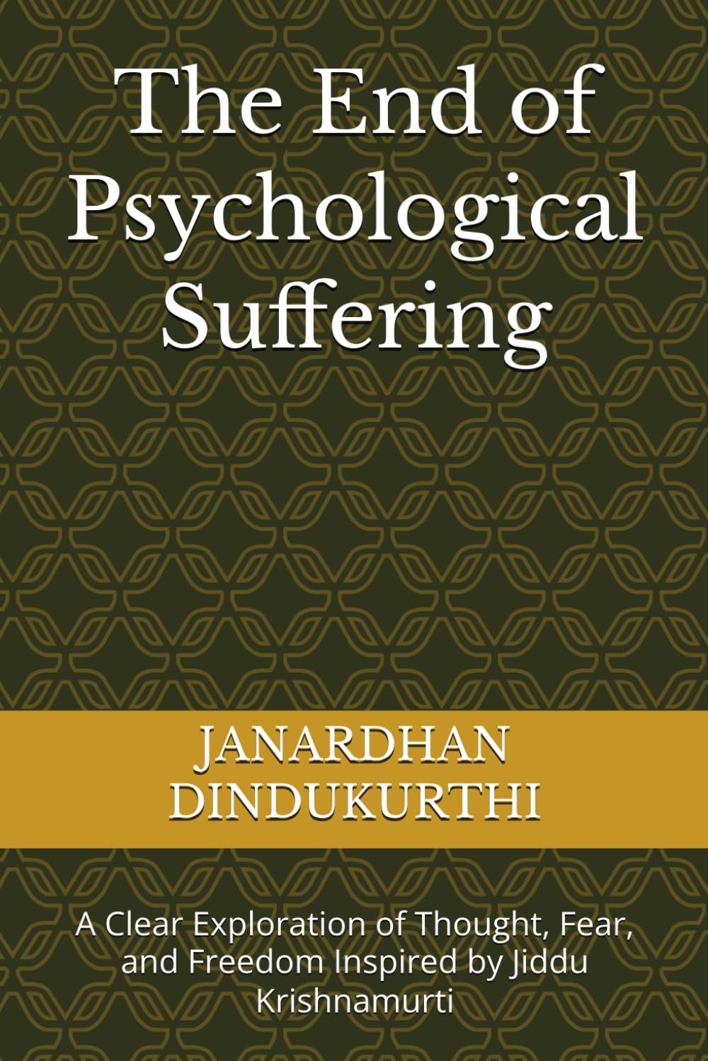 The End of Psychological Suffering: A Clear Exploration of Thought, Fear, and Freedom Inspired by Jiddu Krishnamurti
