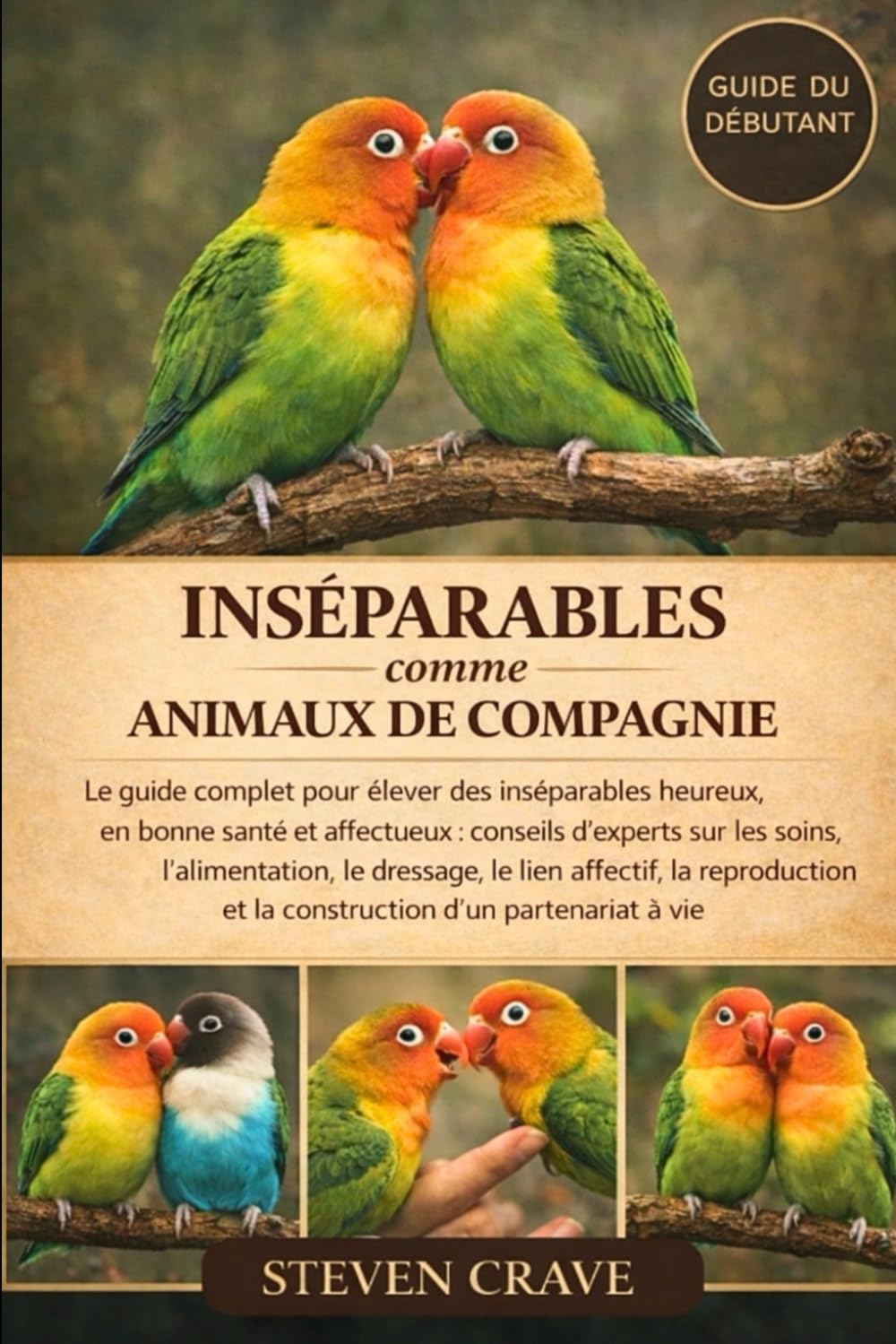 INSÉPARABLES COMME ANIMAUX DE COMPAGNIE: Le guide complet pour élever des inséparables heureux, en bonne santé et affectueux : conseils d’experts sur ... reproduction et la construction d’un partena