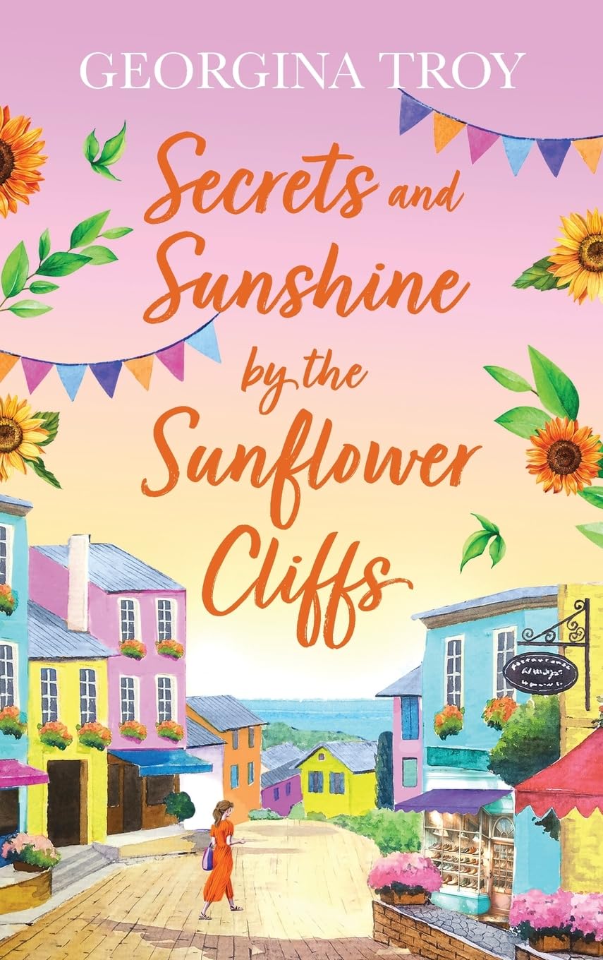 Secrets and Sunshine by the Sunflower Cliffs: A beautiful, feel-good, romantic read from Georgina Troy (Sunflower Cliffs, 2)