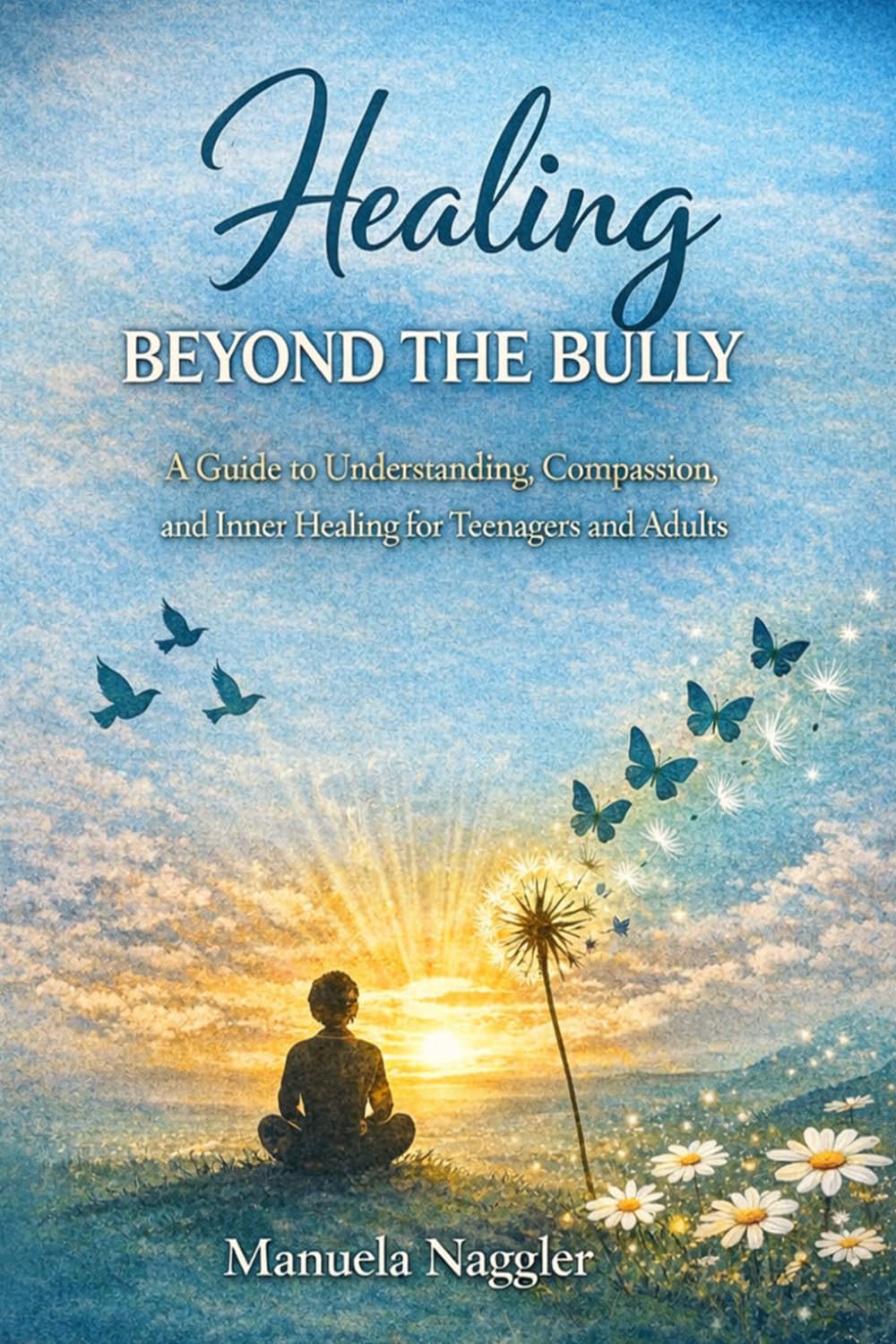 Healing Beyond the Bully: A Guide to Understanding, Compassion, and Inner Healing