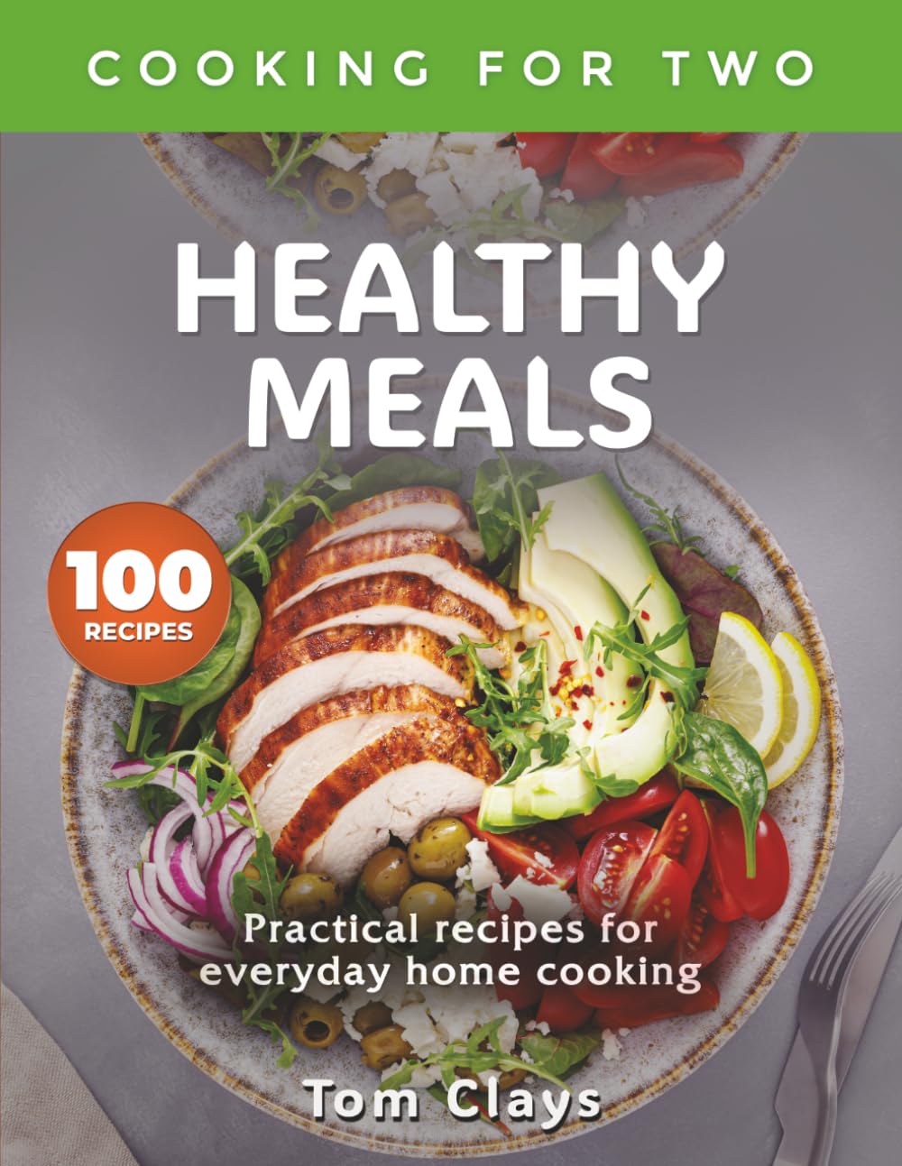 HEALTHY MEALS: Practical recipes for everyday home cooking (Cooking for Two – Practical Home Kitchen Series)