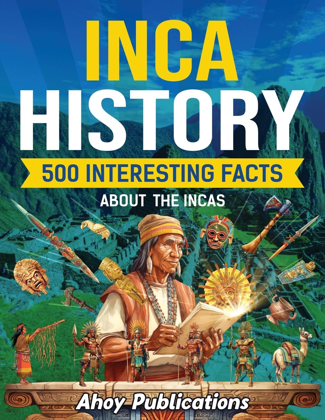 Inca History: 500 Interesting Facts About the Incas (Curious Histories Collection)