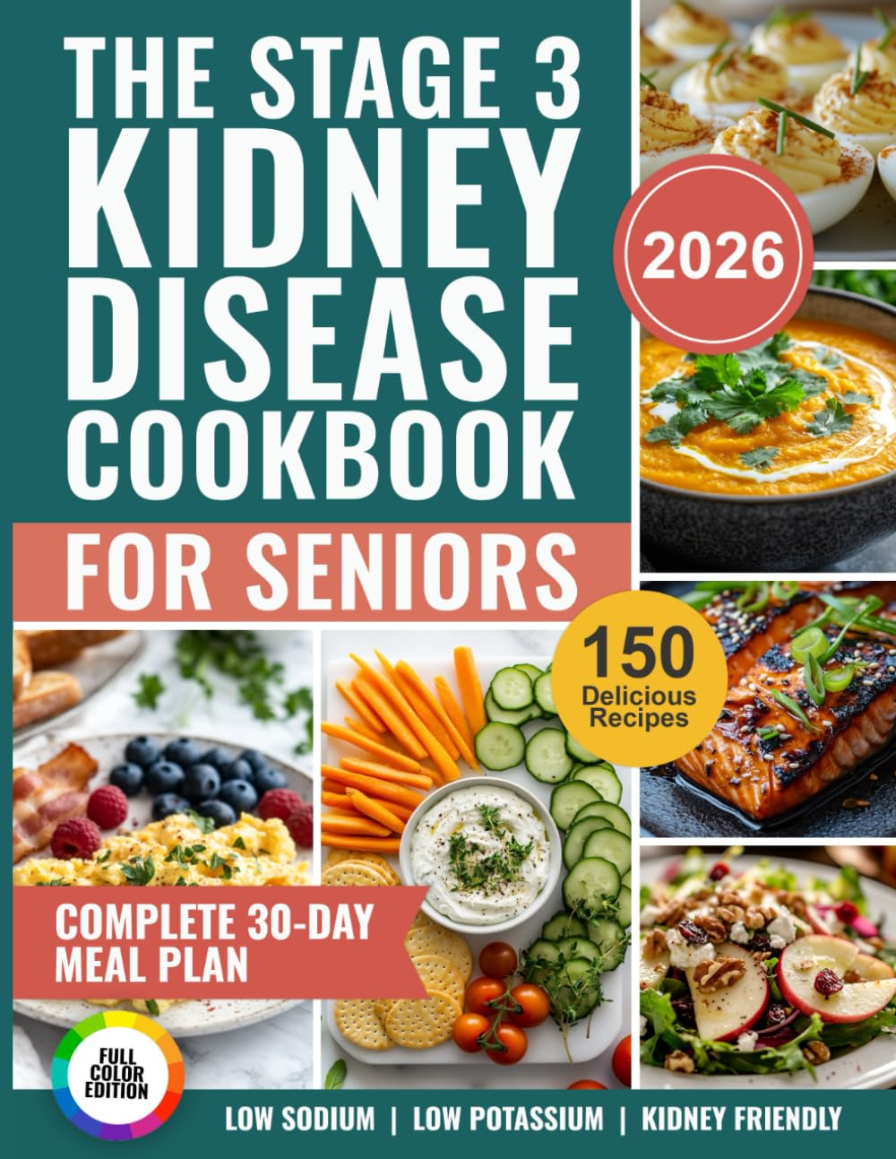 The Stage 3 Kidney Disease Cookbook for Seniors: 150 Delicious Low-Sodium, Low-Potassium Recipes with a Complete 30-Day Meal Plan to Manage CKD and
