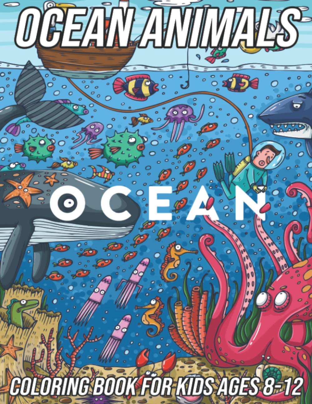 Ocean Animals Coloring Book for Kids Ages 8-12: Fun, Cute and Unique Coloring Pages for Boys and Girls with Beautiful Designs of Octopus, Shark, ... Jellyfish, Crabs and Other Sea Creatures
