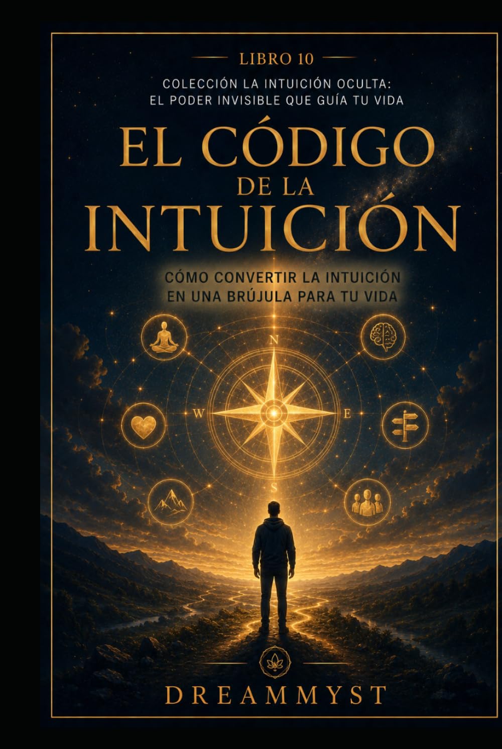 El Código de la Intuición: Cómo convertir la intuición en una brújula para tu vida: Colección La Intuición Oculta: El Poder Invisible que Guía tu Vida (LIBRO 10)