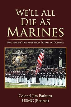 We ll All Die As Marines One Marine s Journey from Private to Colonel
