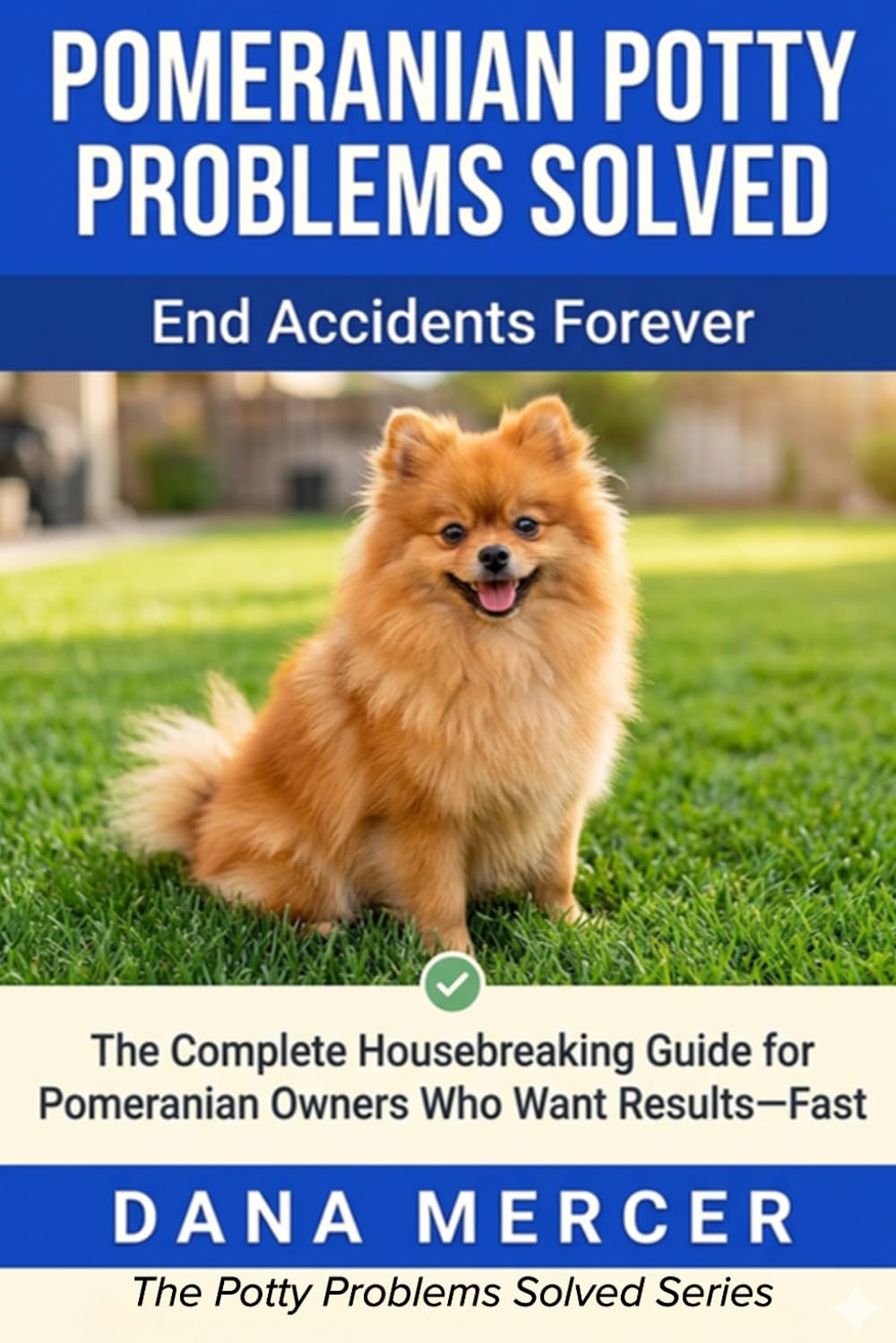 Pomeranian Potty Problems Solved: The Complete Housebreaking Guide for Pomeranian Owners Who Want Results—Fast