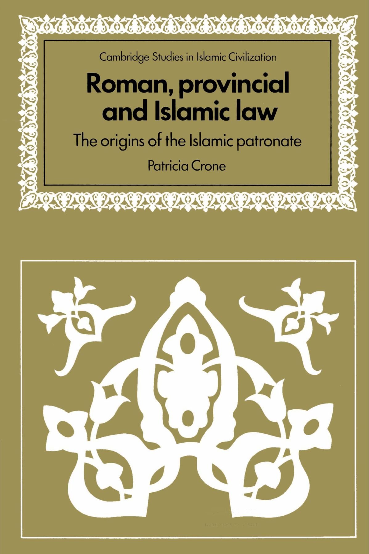 Roman, Provincial and Islamic Law: The Origins of the Islamic Patronate (Cambridge Studies in Islamic Civilization)