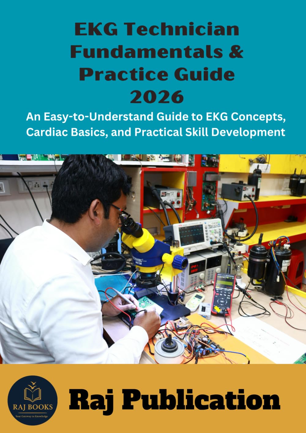 EKG Technician Fundamentals & Practice Guide 2026 .: An Easy-to-Understand Guide to EKG Concepts, Cardiac Basics, and Practical Skill Development .