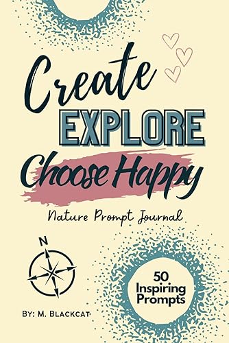Create Explore Choose Happy Prompt Journal: Creative Prompt Journal that Encourages Positive Mental Health by Inspiring Creativity and Encouraging Interactive Exploration in Nature.