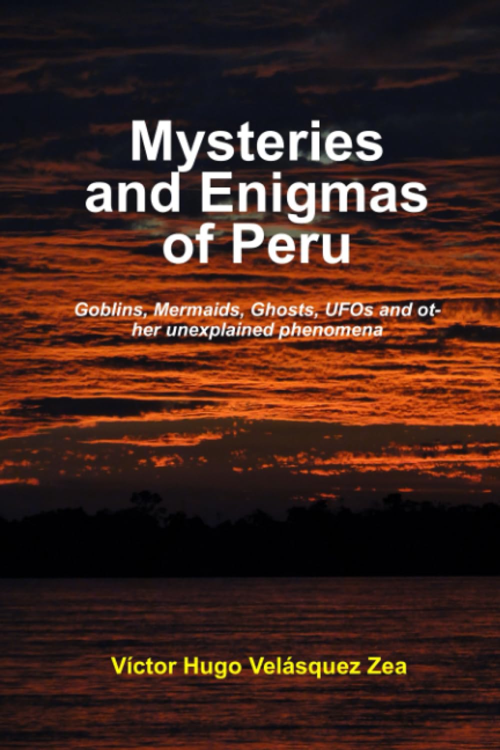 MYSTERIES AND ENIGMAS OF PERÚ: Goblins, mermaids, ghosts, UFOs and other unexplained phenomena: 1 (Mysteries of Per)