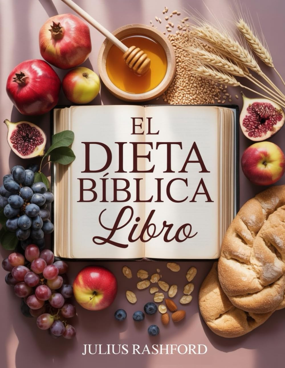El Dieta bíblica Libro: Una guía práctica de alimentos bíblicos con un plan de comidas apostólico y recetas nutritivas y saludables para el bienestar y una larga vida