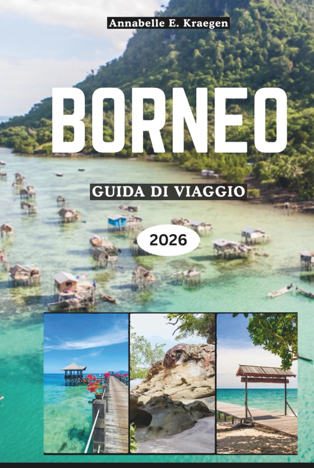 BORNEO GUIDA DI VIAGGIO 2026: Avventure nella foresta pluviale, incontri con gli orangotti, spiagge segrete, tradizioni tribali, sapori insulari, ... nel Sud-est asiatico (Italian Edition)      Hardcover – February 19, 2026
