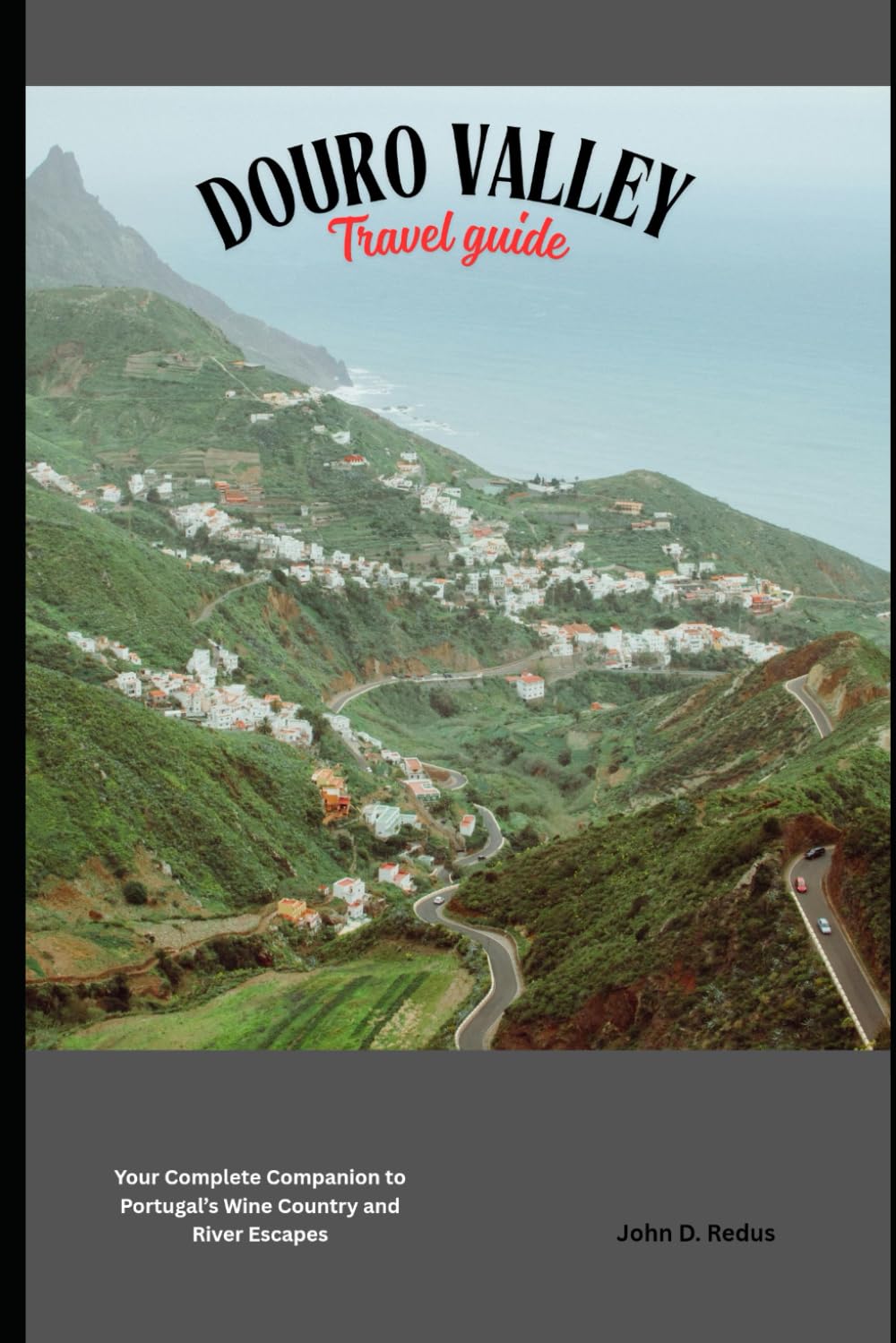 Douro valley travel guide 2026: Your Complete Companion to Portugal’s Wine Country and River Escapes (2026 Travel Companion)