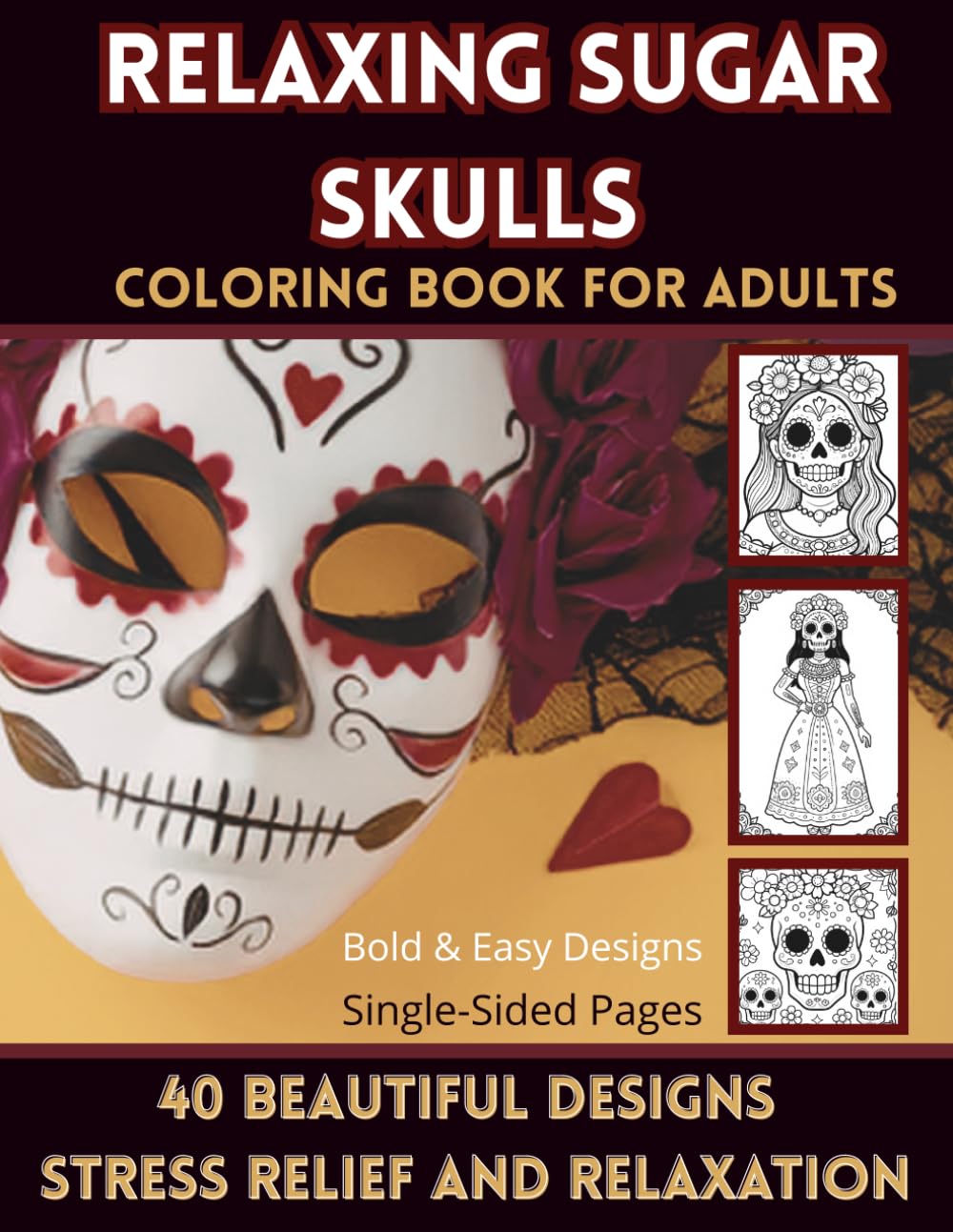 Relaxing Sugar Skulls: 40 Beautiful Designs Stress Relief and Relaxation