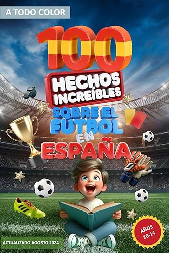 100 HECHOS INCREÍBLES SOBRE EL FÚTBOL EN ESPAÑA: Datos Asombrosos, Récords y Curiosidades del Fútbol Español A TODO COLOR! Libro para Entretenerse y ... Niños Futboleros de 10 a 14 Años (Futbolera)