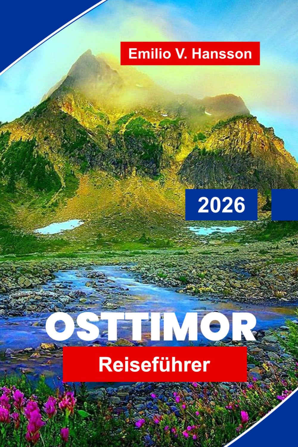 OSTTIMOR Reiseführer 2026: Ein bahnbrechender Reiseführer zur neuesten Nation Südostasiens: unberührtes Tauchen, Bergdörfer und ein Geist, der überlebt hat