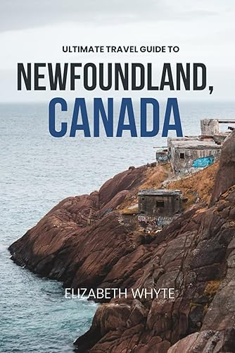 Ultimate Travel Guide to Newfoundland, Canada: Embark on a Journey Like Never Before!: Your All-Inclusive Travel Handbook! (Travel Guide Handbooks)