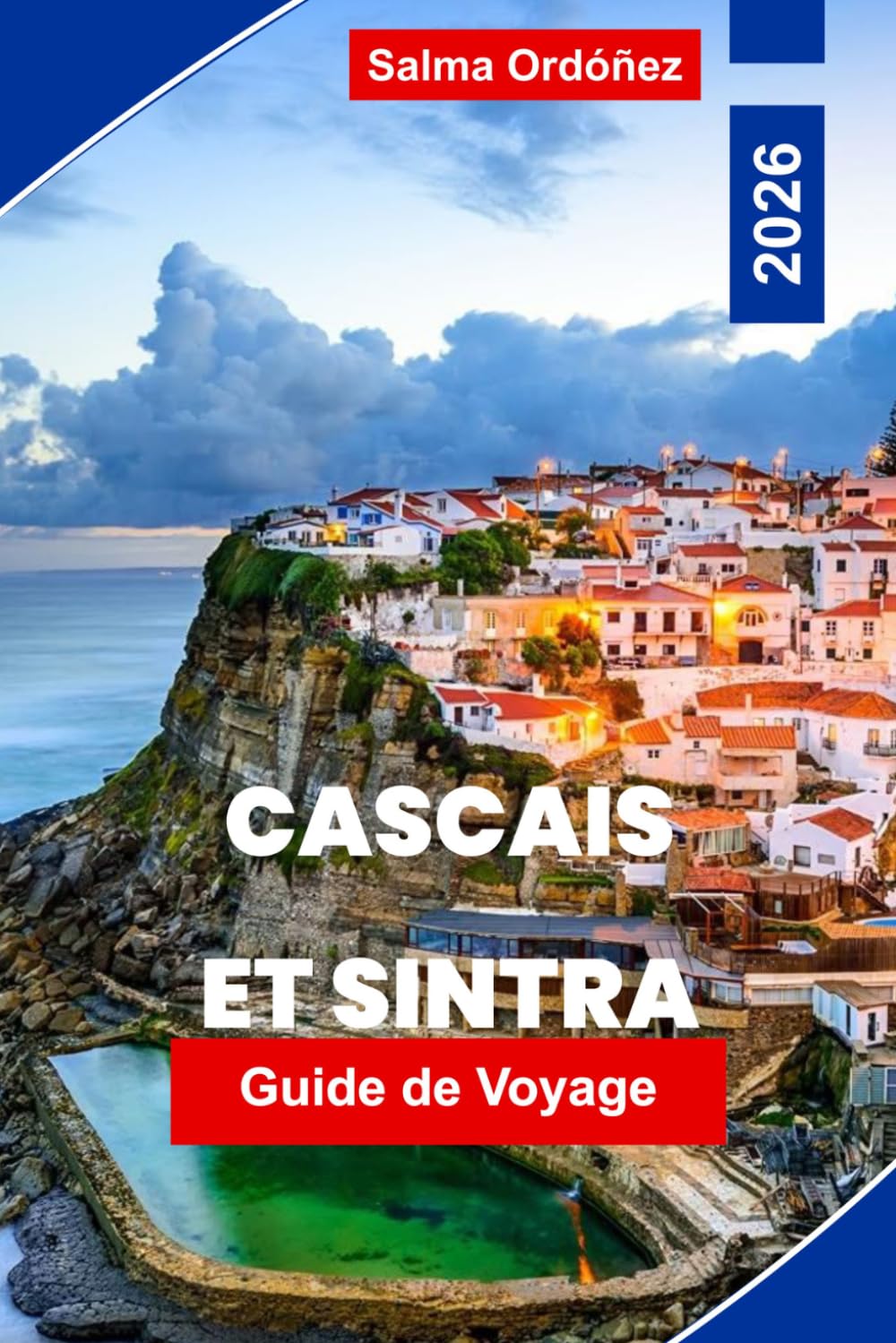 CASCAIS ET SINTRA Guide de voyage 2026: Découvrez des plages côtières, des palais historiques, des collines pittoresques, une cuisine locale et des conseils pratiques pour votre escapade au Portugal
