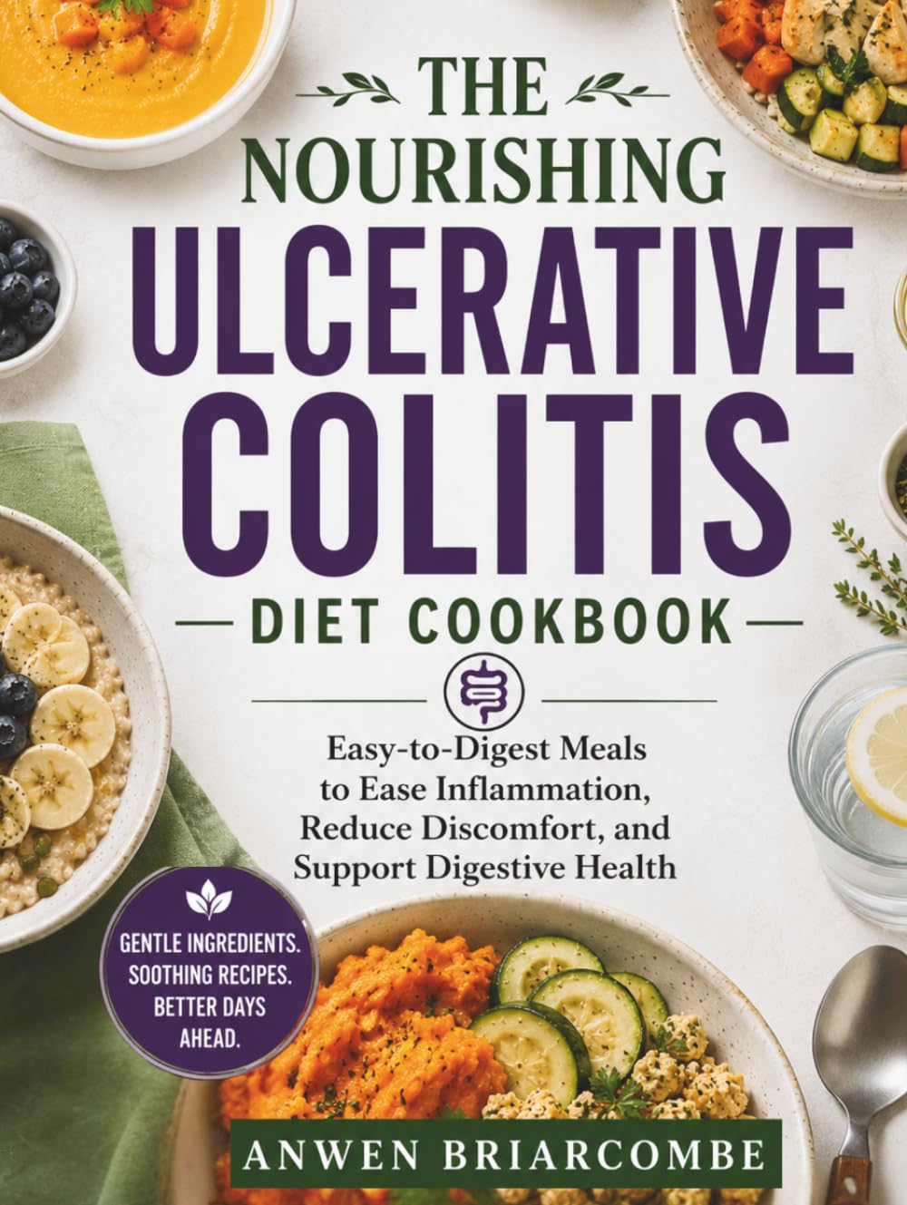 The Nourishing Ulcerative Colitis Diet Cookbook: Easy-to-Digest Meals to Ease Inflammation, Reduce Discomfort, and Support Digestive Health