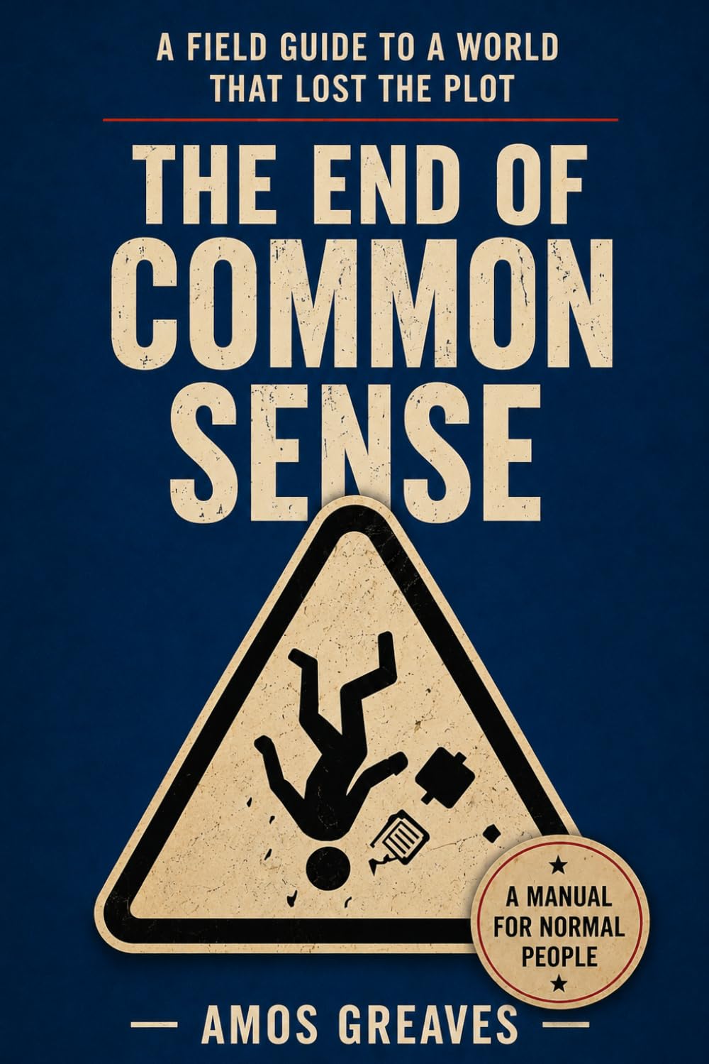 The End Of Common Sense: A Field Guide to a World That Lost the Plot