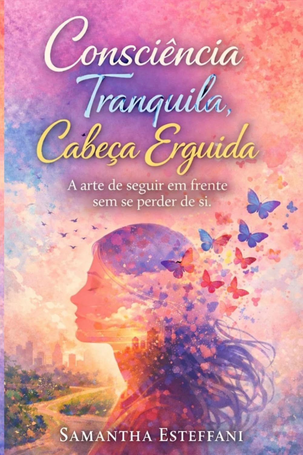 Consciência Tranquila, Cabeça Erguida: A arte de seguir em frente sem se perder de si