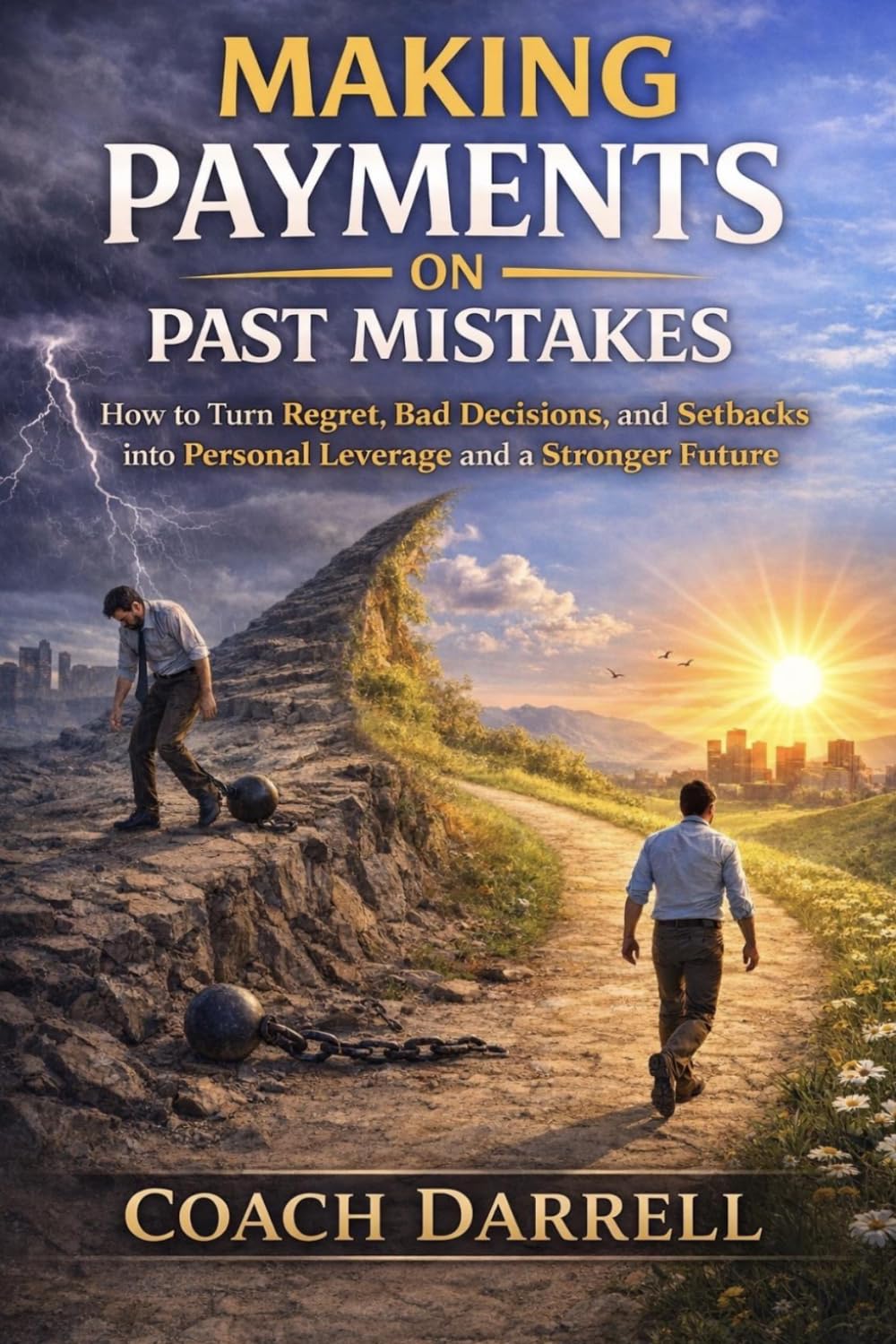 Making Payments On Past Mistakes: Turn Regret, Bad Decisions, and Setbacks into Personal Leverage and a Stronger Future