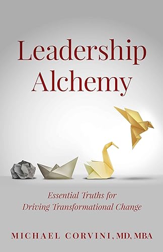 Leadership Alchemy: Essential Truths for Driving Transformational Change