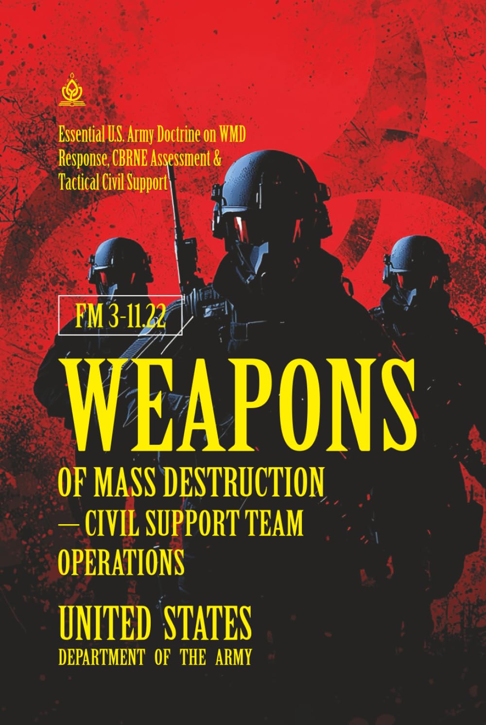 FM 3‑11.22 Weapons of Mass Destruction – Civil Support Team Operations: [Annotated] Essential U.S. Army Doctrine on WMD Response, CBRNE Assessment & Tactical Civil Support