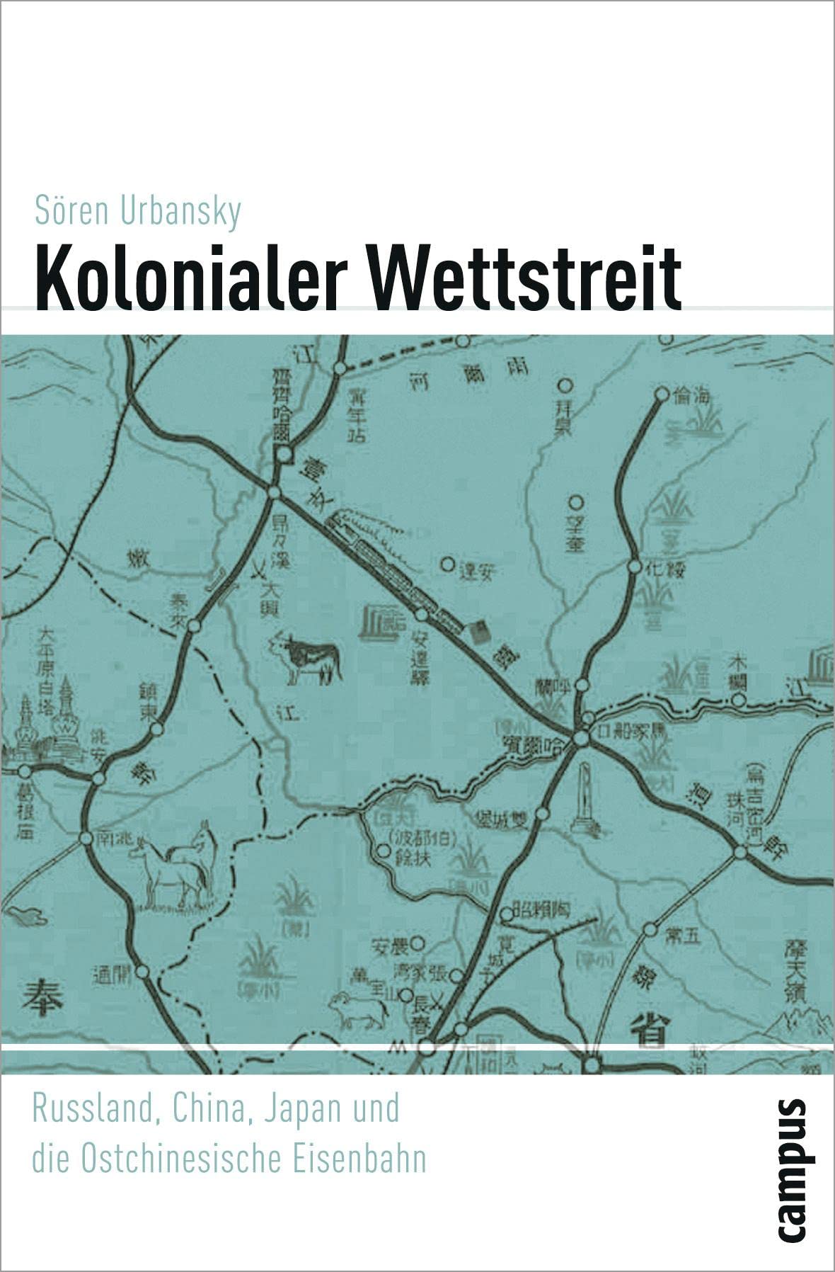 Kolonialer Wettstreit: Russland, China, Japan und die Ostchinesische Eisenbahn (Globalgeschichte, 4)