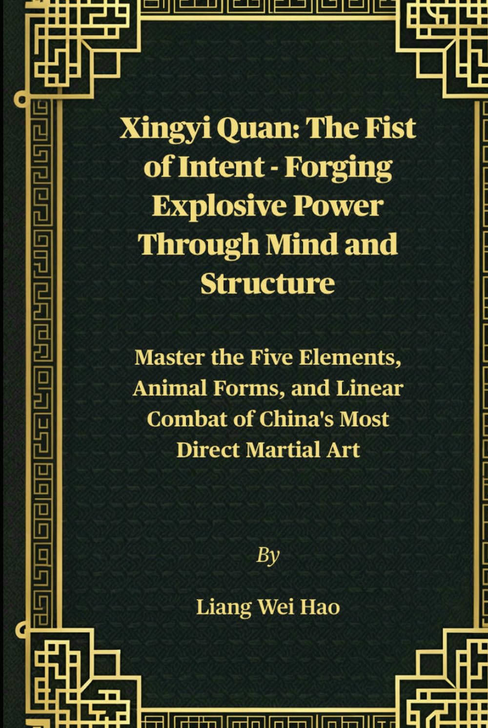 Xingyi Quan: The Fist of Intent - Forging Explosive Power Through Mind and Structure: Master the Five Elements, Animal Forms, and Linear Combat of China's Most Direct Martial Art      Hardcover – February 15, 2026