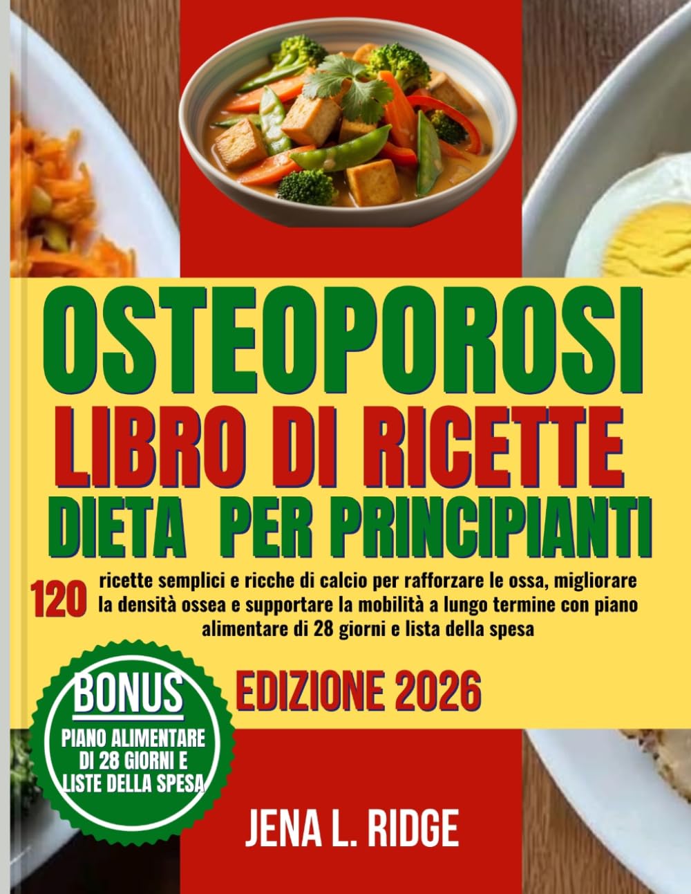 OSTEOPOROSI LIBRO DI RICETTE DIETA PER PRINCIPIANTI: 120 ricette semplici e ricche di calcio per rafforzare le ossa, migliorare la densità ossea e ... alimentare di 28 giorni e lista della spesa