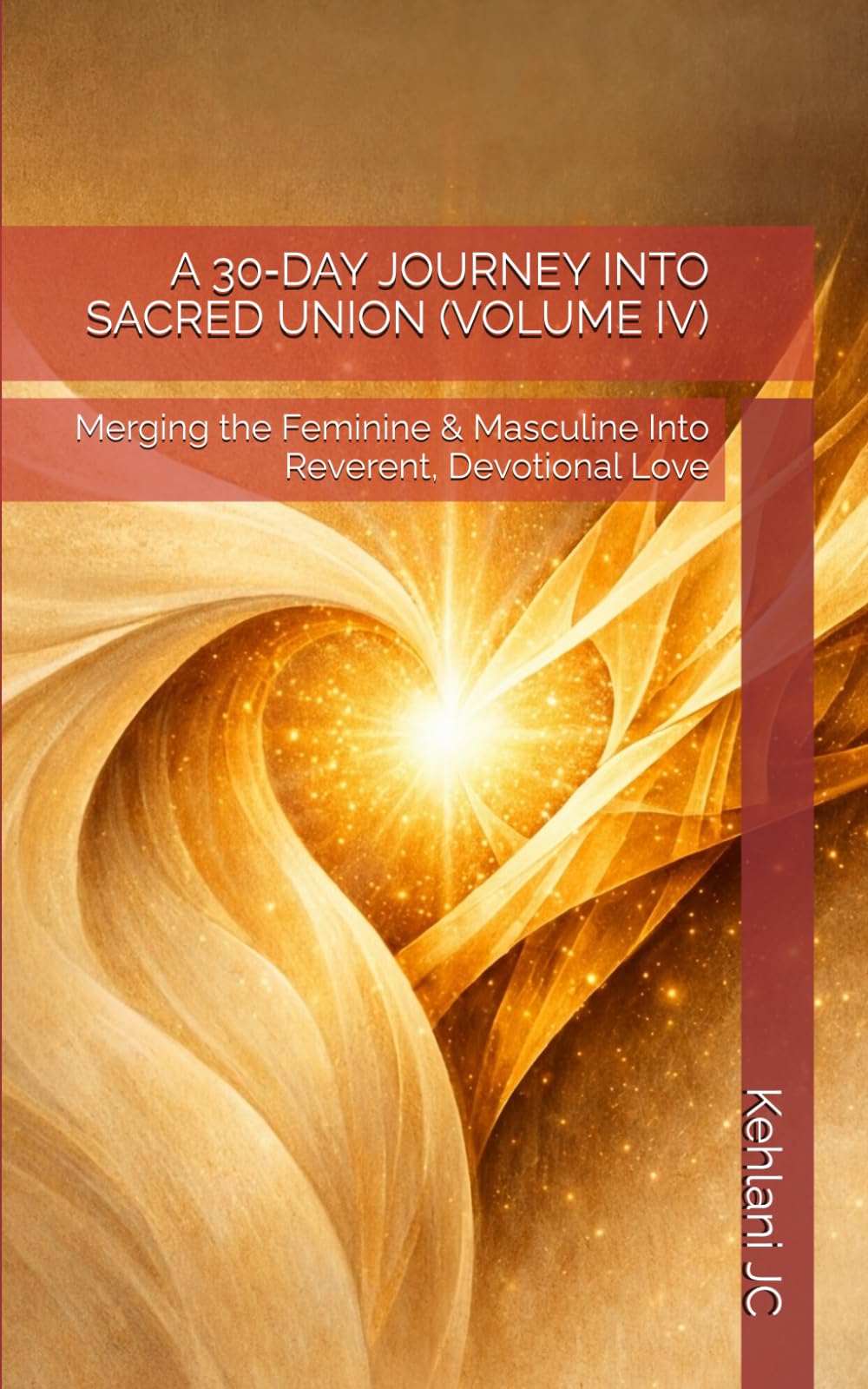 A 30‑DAY JOURNEY INTO SACRED UNION (VOLUME IV): Merging the Feminine & Masculine Into Reverent, Devotional Love (The Devotion Series)