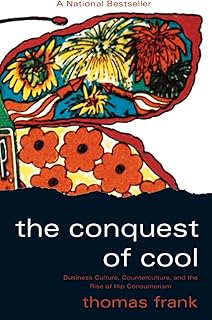 The Conquest of Cool: Business Culture, Counterculture, and the Rise of Hip Consumerism