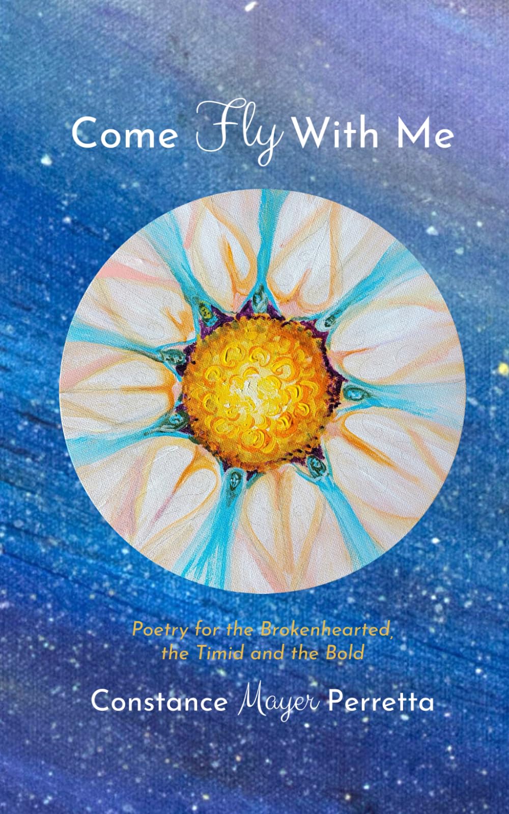 Come Fly With Me: Poetry for the Brokenhearted, the Timid and the Bold