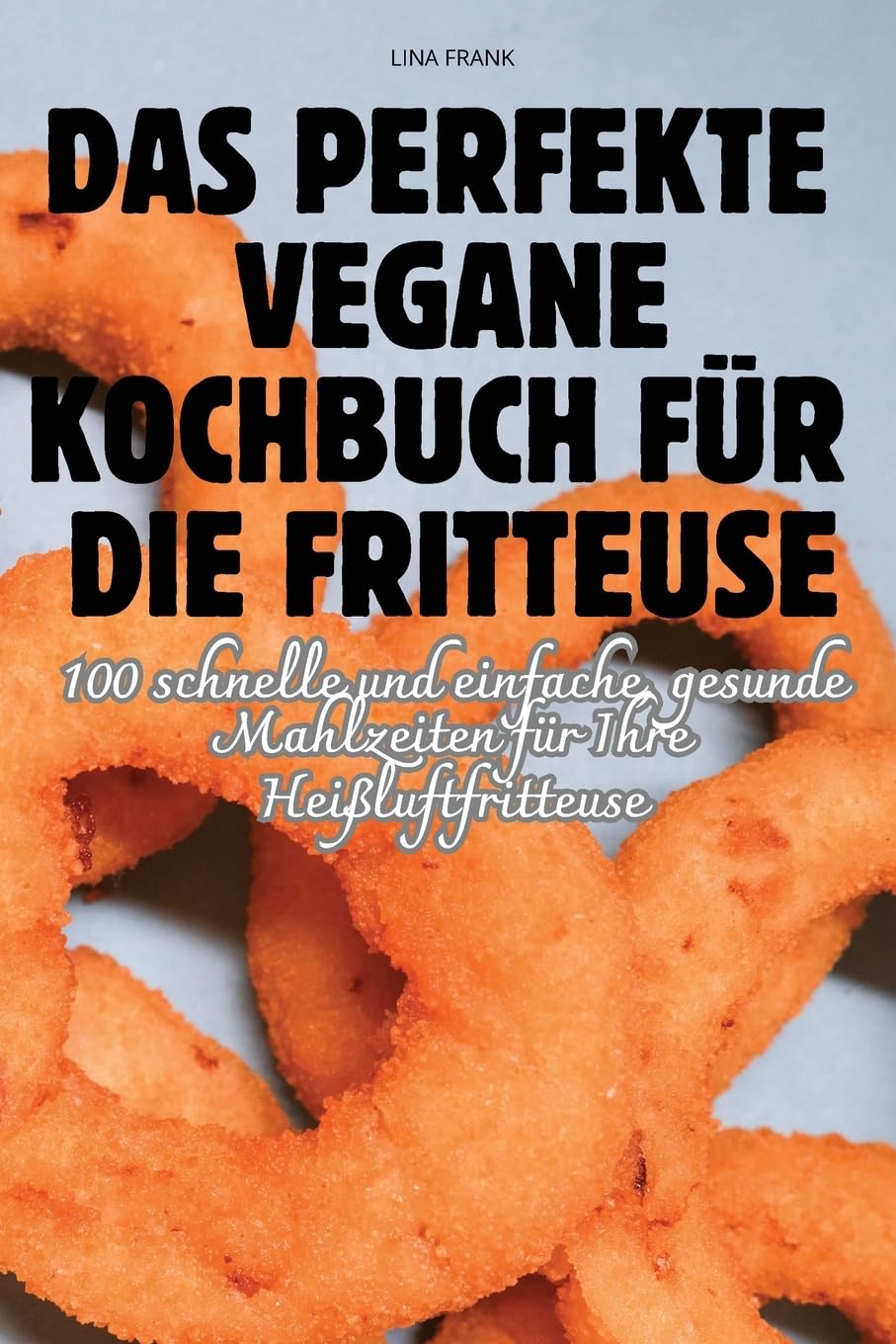 DAS PERFEKTE VEGANE KOCHBUCH FÜR DIE FRITTEUSE