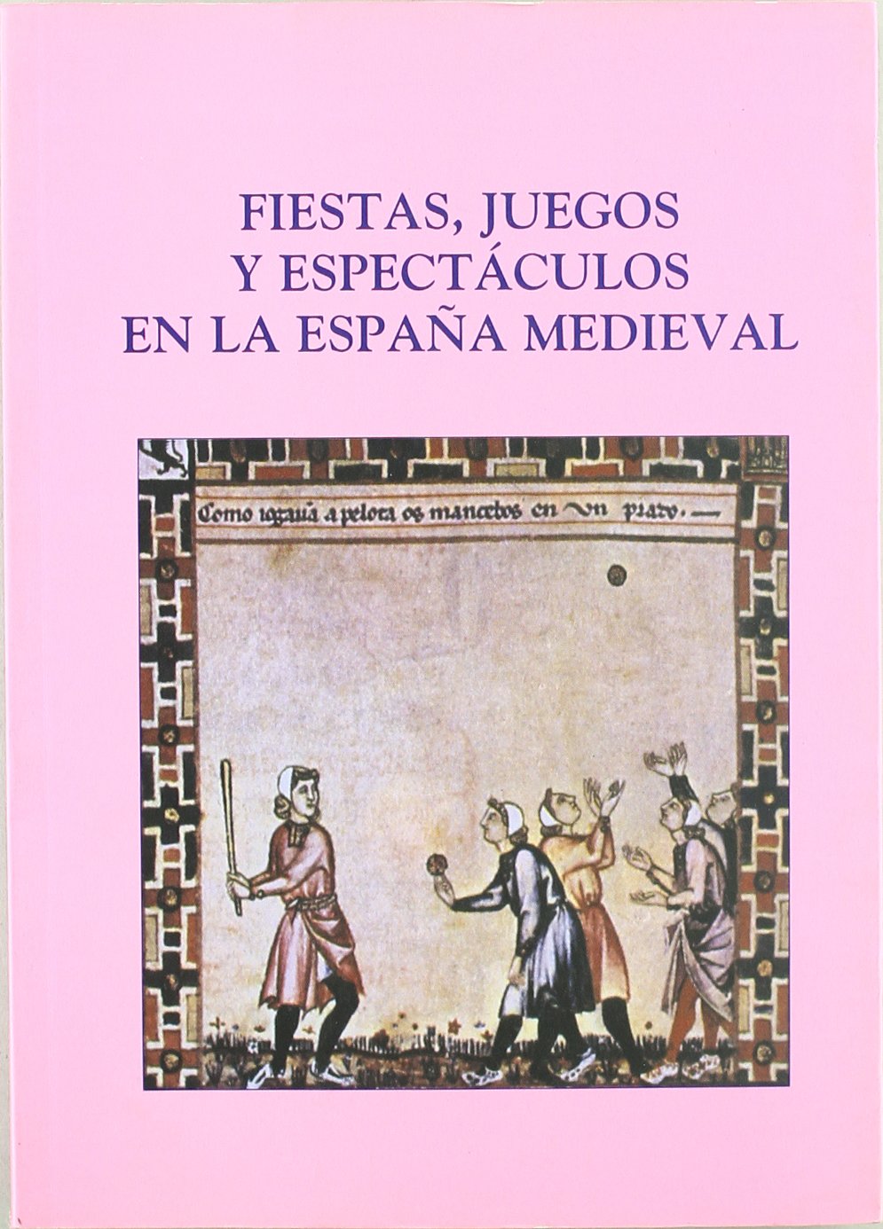 Fiestas, juegos y espectáculos en la España Medieval: Actas del VII Curso de Cultura Medieval (1995. Aguilar de Campoo) (SIN COLECCION)