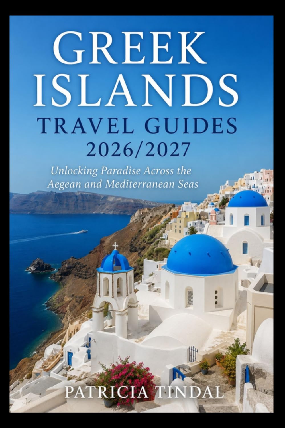Greek Islands Travel Guides 2026/2027: Unlocking Paradise Across the Aegean and Mediterranean Seas