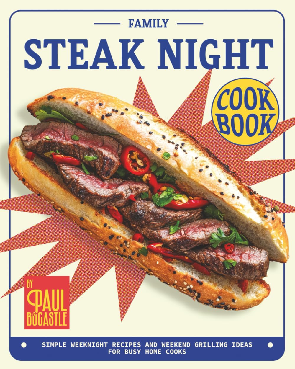Family Steak Night Cookbook: Simple Weeknight Recipes and Weekend Grilling Ideas for Busy Home Cooks