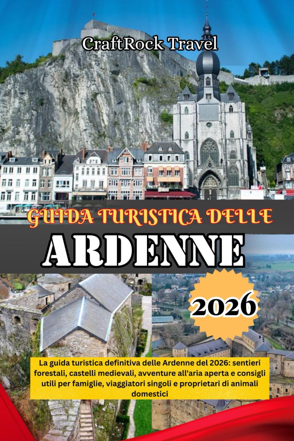 GUIDA TURISTICA DELLE ARDENNE 2026: La guida turistica definitiva delle Ardenne del 2026: sentieri forestali, castelli medievali, avventure all'aria ... singoli e proprietari di animali domestici