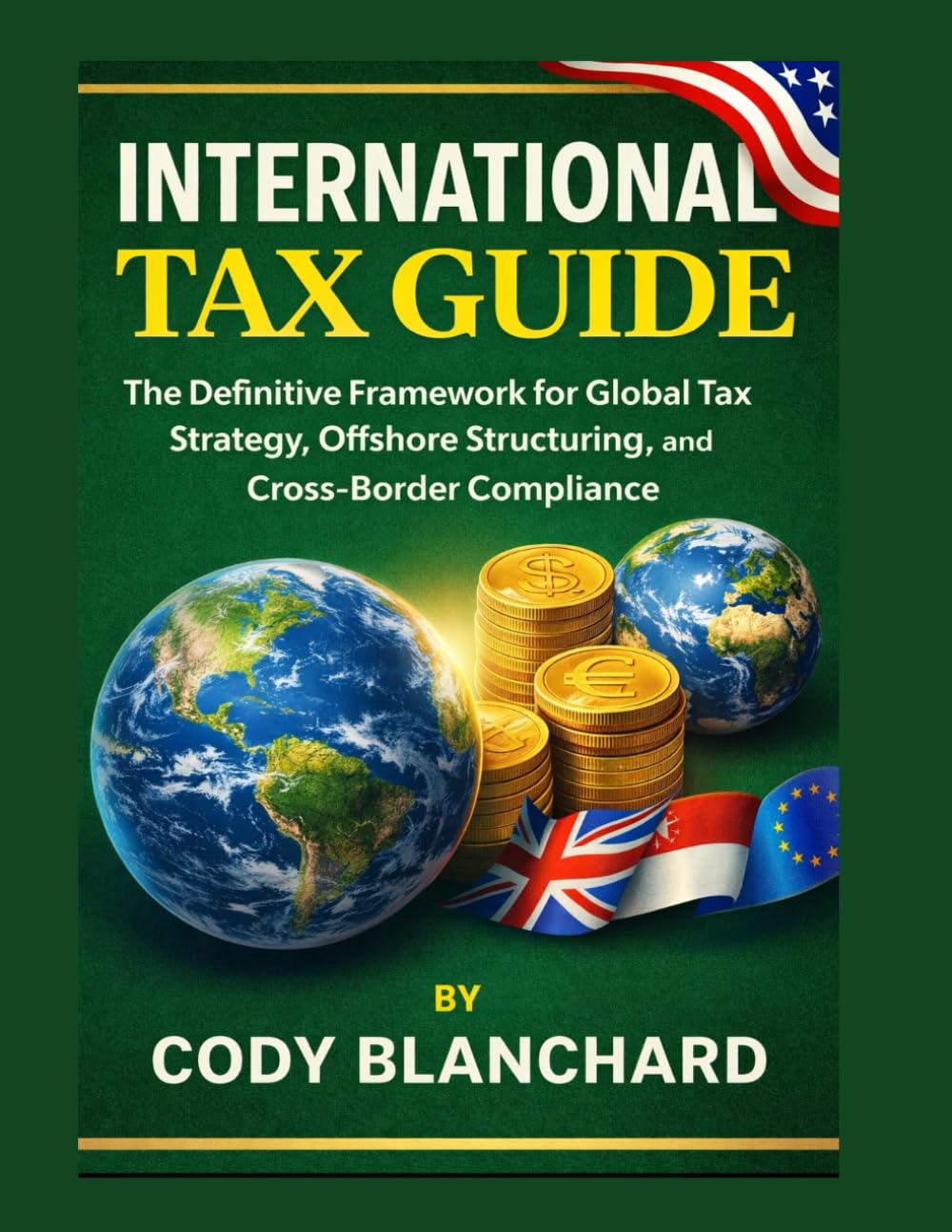 INTERNATIONAL TAX GUIDE: The Definitive Framework for Global Tax Strategy, Offshore Structuring, and Cross-Border Compliance.