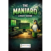 The Manjaro Linux Guide The Complete Beginners Guide to Installing, Using and Mastering Manjaro Linux KDE Plasma, XFCE, GNOME, Pamac and AUR