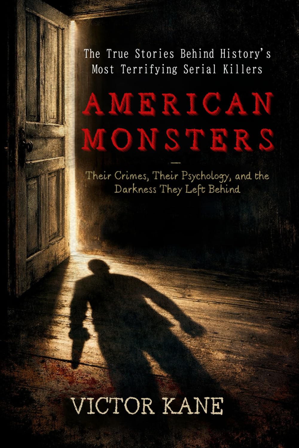 American Monsters: The True Stories Behind History's Most Terrifying Serial Killers — Their Crimes, Their Psychology, and the Darkness They Left Behind